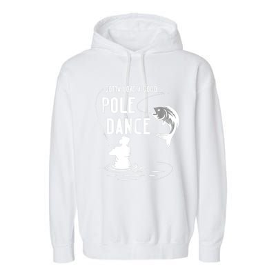 Gotta Love A Good Pole Dance Funny Fishing Funny Gift For Him Gift Garment-Dyed Fleece Hoodie