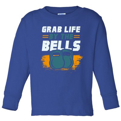 Grab Life By The Bells Kettlebells Workout Funny Gift Toddler Long Sleeve Shirt