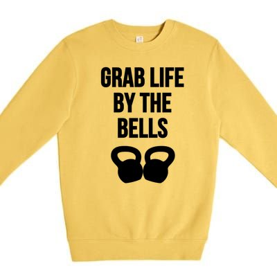 Grab Life By The Bells Kettlebells Great Gift Premium Crewneck Sweatshirt