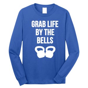 Grab Life By The Bells Kettlebells Great Gift Long Sleeve Shirt