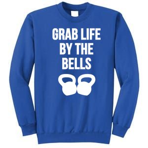 Grab Life By The Bells Kettlebells Great Gift Sweatshirt