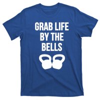 Grab Life By The Bells Kettlebells Great Gift T-Shirt