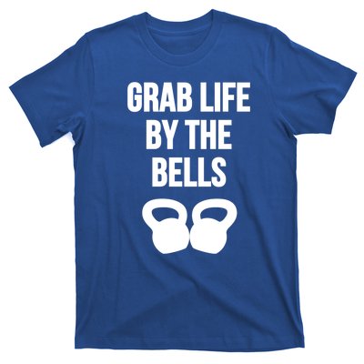 Grab Life By The Bells Kettlebells Great Gift T-Shirt