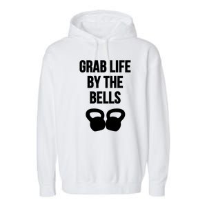 Grab Life By The Bells Kettlebells Great Gift Garment-Dyed Fleece Hoodie