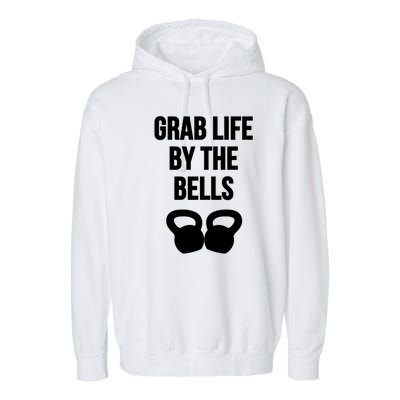 Grab Life By The Bells Kettlebells Great Gift Garment-Dyed Fleece Hoodie