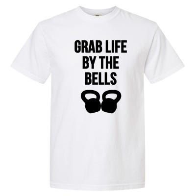 Grab Life By The Bells Kettlebells Great Gift Garment-Dyed Heavyweight T-Shirt