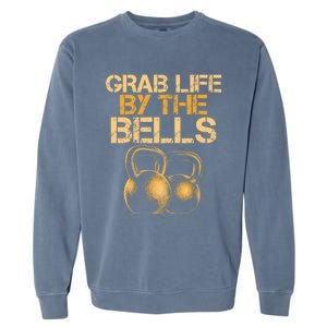 Grab Life By The Bells Kettlebells Workout Gym Bodybuilder Cool Gift Garment-Dyed Sweatshirt