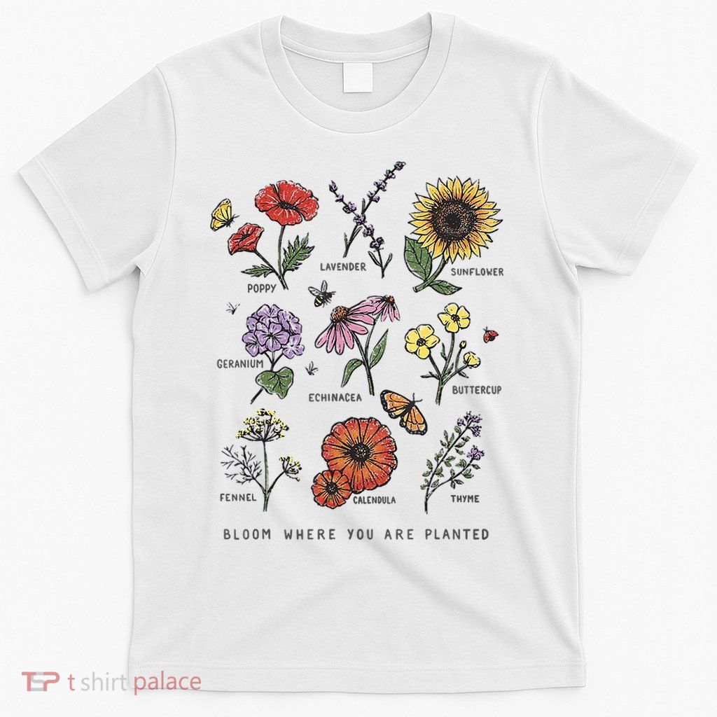 Garden Life Bloom Where You Are Planted Botanican Flowers T-Shirt