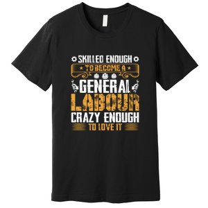 General Labor Crazy Enough To Love It Labor Day Gift Premium T-Shirt