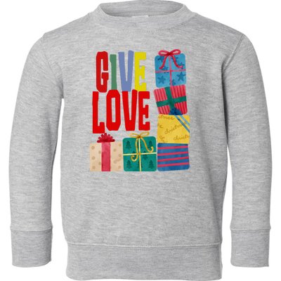 Give Love Christmas Holiday Gifts Toddler Sweatshirt