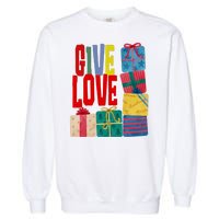 Give Love Christmas Holiday Gifts Garment-Dyed Sweatshirt