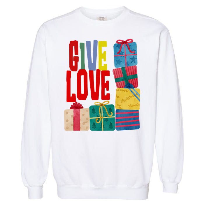 Give Love Christmas Holiday Gifts Garment-Dyed Sweatshirt