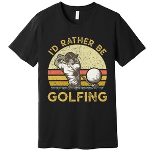 Golf Lover For Dad Papa Fathers Day ID Rather Be Golfing Premium T-Shirt