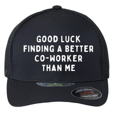 Good Luck Finding A Better CoWorker Than ME Flexfit Unipanel Trucker Cap