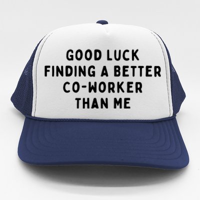 Good Luck Finding A Better CoWorker Than ME Trucker Hat