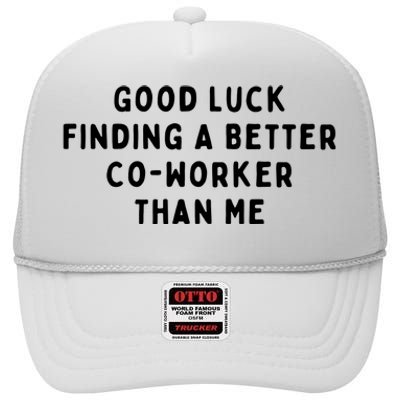 Good Luck Finding A Better CoWorker Than ME High Crown Mesh Back Trucker Hat