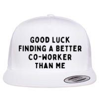 Good Luck Finding A Better CoWorker Than ME Flat Bill Trucker Hat