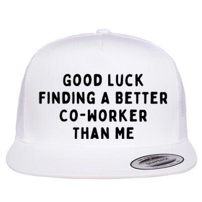 Good Luck Finding A Better CoWorker Than ME Flat Bill Trucker Hat