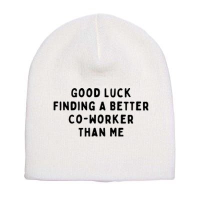 Good Luck Finding A Better CoWorker Than ME Short Acrylic Beanie