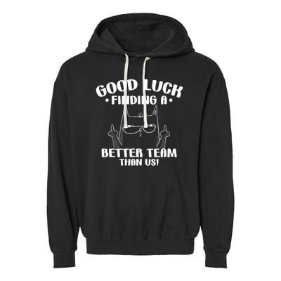 Good Luck Finding Better Team Than Us Farewell Office Humor Garment-Dyed Fleece Hoodie