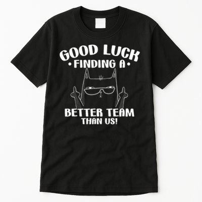 Good Luck Finding Better Team Than Us Farewell Office Humor Tall T-Shirt
