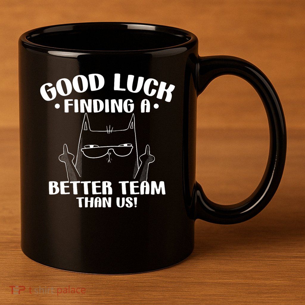 Good Luck Finding Better Team Than Us Farewell Office Humor 11oz C Handle Ceramic Mug