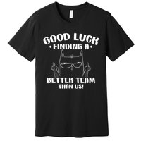 Good Luck Finding Better Team Than Us Farewell Office Humor Premium T-Shirt