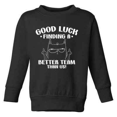 Good Luck Finding Better Team Than Us Farewell Office Humor Toddler Sweatshirt