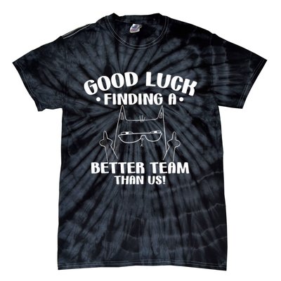 Good Luck Finding Better Team Than Us Farewell Office Humor Tie-Dye T-Shirt