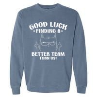 Good Luck Finding Better Team Than Us Farewell Office Humor Garment-Dyed Sweatshirt