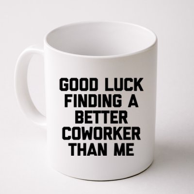 Good Luck Finding A Better Coworker Than Me Meaningful Gift Funny Job Work Cute Coffee Mug