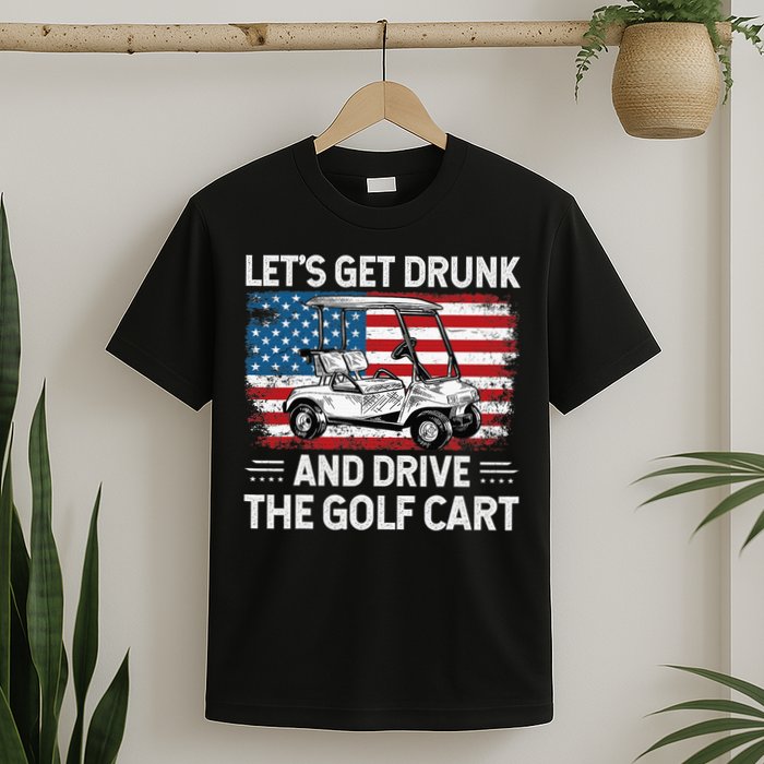 Golfer Lets Get Drunk And Drive The Golf Cart Golf Player T-Shirt