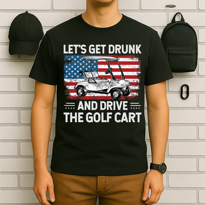 Golfer Lets Get Drunk And Drive The Golf Cart Golf Player T-Shirt