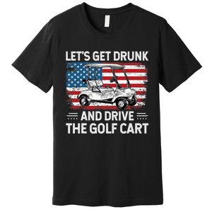 Golfer Lets Get Drunk And Drive The Golf Cart Golf Player Premium T-Shirt