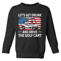 Golfer Lets Get Drunk And Drive The Golf Cart Golf Player Toddler Sweatshirt