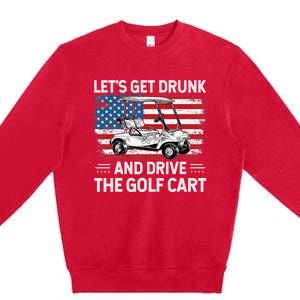 Golfer Lets Get Drunk And Drive The Golf Cart Golf Player Premium Crewneck Sweatshirt