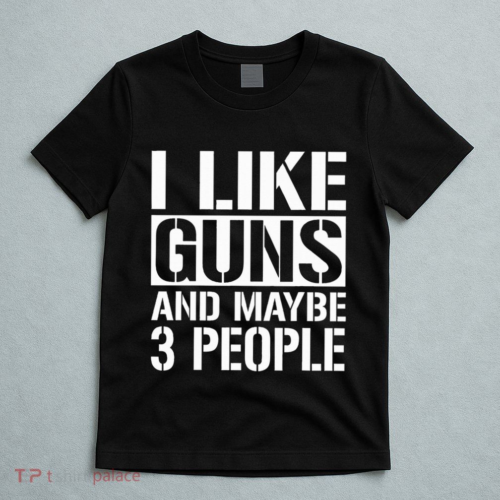 Gun Lover Gifts For I Like Guns And Maybe 3 People  T-Shirt