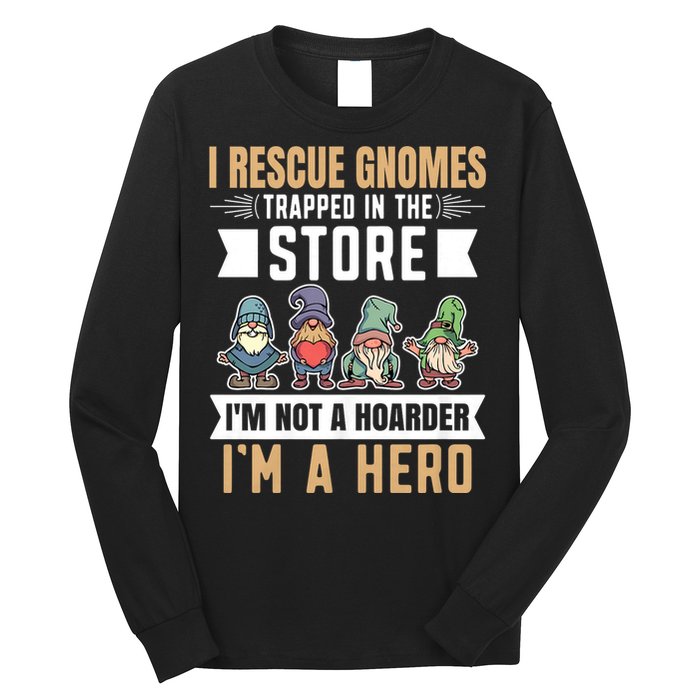 Garden Lover I Rescue Gnomes Not A Hoarder A Hero Gardener Long Sleeve Shirt
