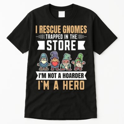 Garden Lover I Rescue Gnomes Not A Hoarder A Hero Gardener Tall T-Shirt