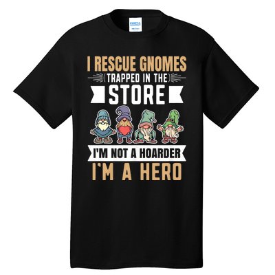 Garden Lover I Rescue Gnomes Not A Hoarder A Hero Gardener Tall T-Shirt