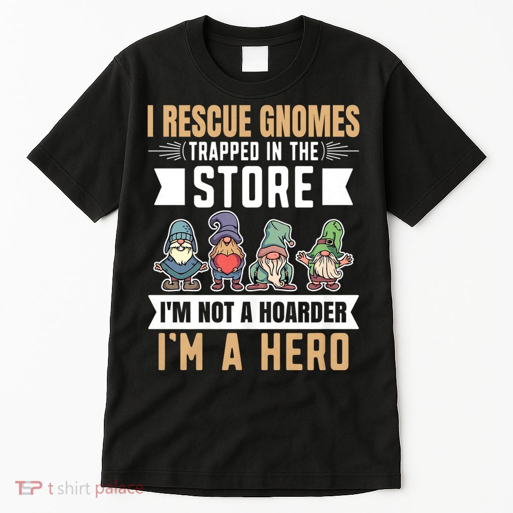 Garden Lover I Rescue Gnomes Not A Hoarder A Hero Gardener Tall T-Shirt