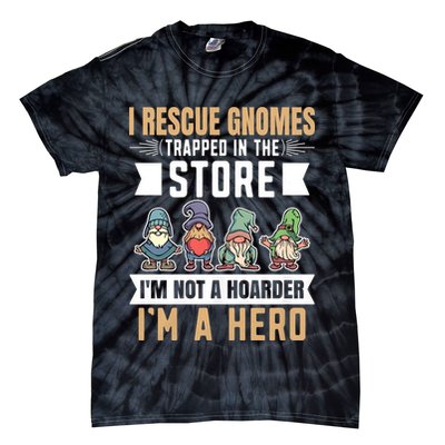 Garden Lover I Rescue Gnomes Not A Hoarder A Hero Gardener Tie-Dye T-Shirt