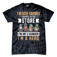 Garden Lover I Rescue Gnomes Not A Hoarder A Hero Gardener Tie-Dye T-Shirt