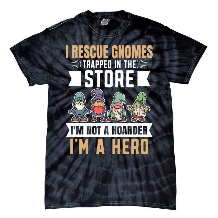 Garden Lover I Rescue Gnomes Not A Hoarder A Hero Gardener Tie-Dye T-Shirt