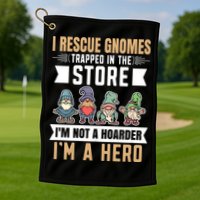 Garden Lover I Rescue Gnomes Not A Hoarder A Hero Gardener Golf Towel