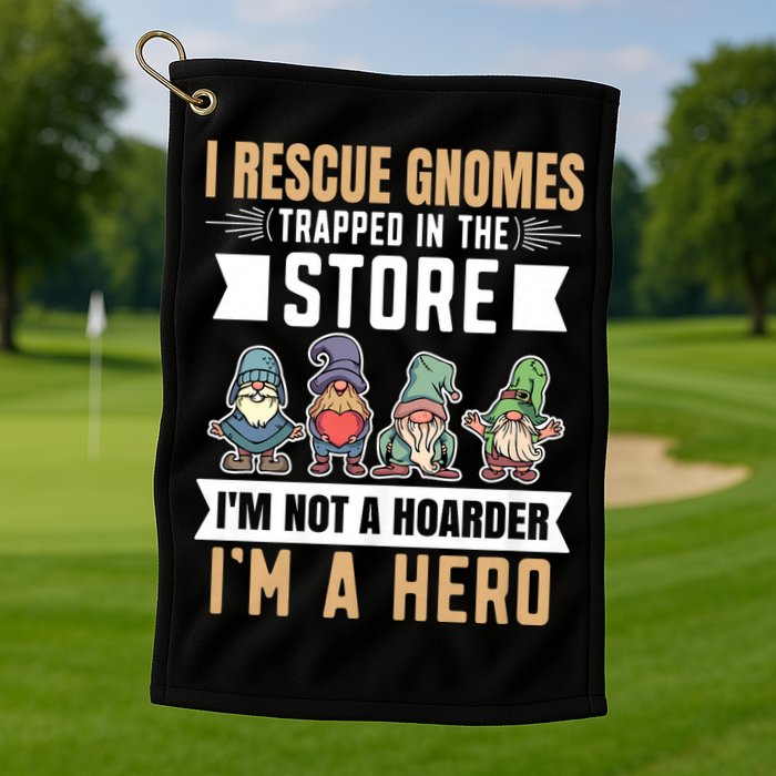 Garden Lover I Rescue Gnomes Not A Hoarder A Hero Gardener Golf Towel