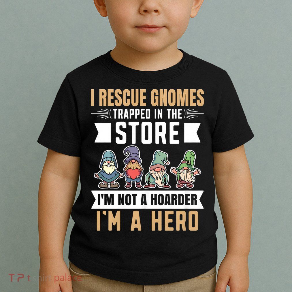 Garden Lover I Rescue Gnomes Not A Hoarder A Hero Gardener Toddler T-Shirt