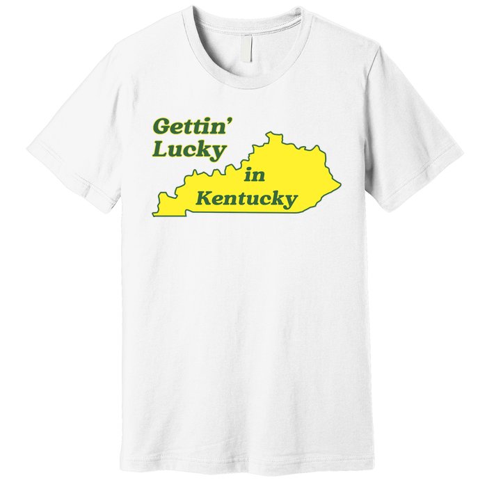 Gettin Lucky In Kentucky Cool Lucky In Kentucky Premium T-Shirt