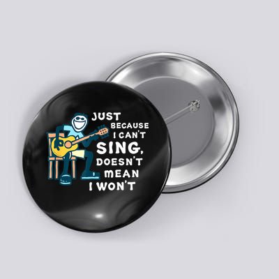 Guitar Lover Just Because I Can't Sing Doesn't Mean I Won't Button
