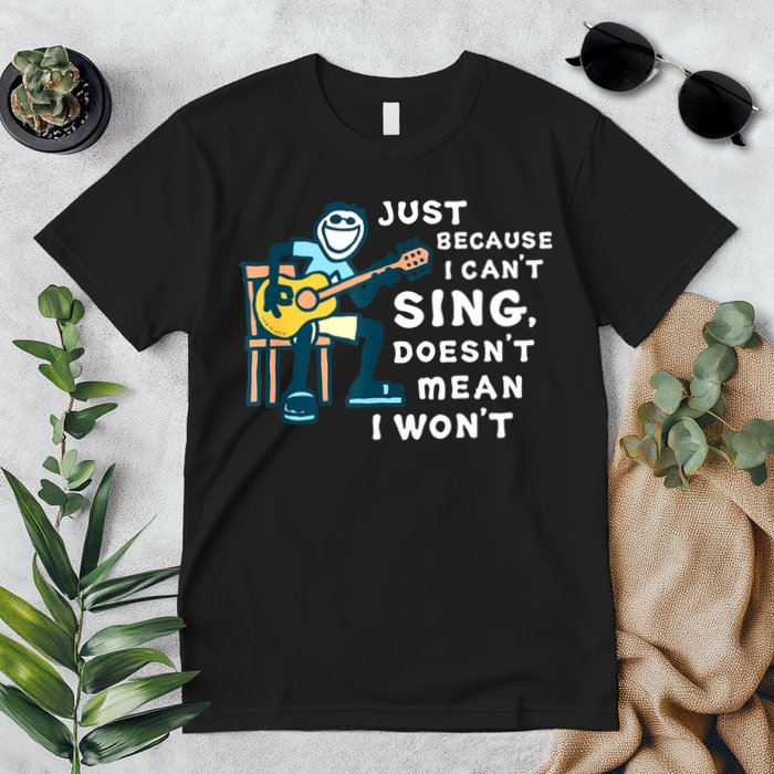 Guitar Lover Just Because I Can't Sing Doesn't Mean I Won't Premium T-Shirt